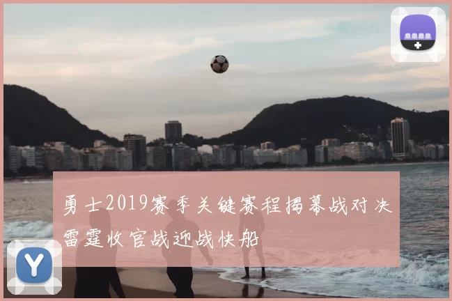 勇士2019赛季关键赛程揭幕战对决雷霆收官战迎战快船