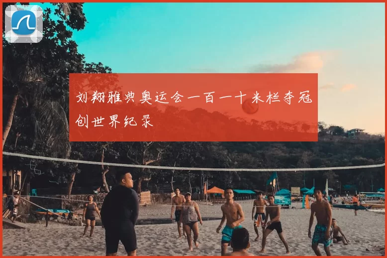 刘翔雅典奥运会一百一十米栏夺冠创世界纪录