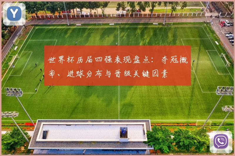 世界杯历届四强表现盘点：夺冠概率、进球分布与晋级关键因素