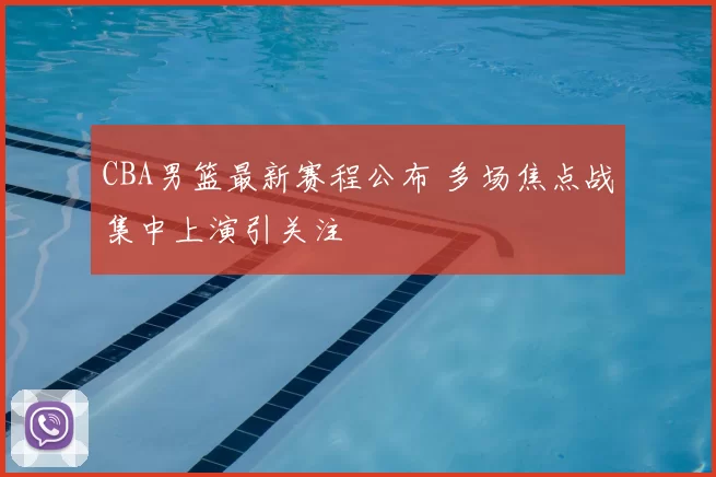 CBA男篮最新赛程公布 多场焦点战集中上演引关注