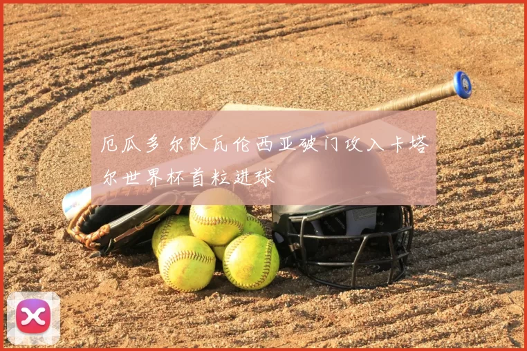 厄瓜多尔队瓦伦西亚破门攻入卡塔尔世界杯首粒进球